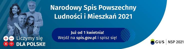 Na górze grafiki jest napis Narodowy Spis Powszechny Ludności i Mieszkań 2021. Poniżej widać cztery uśmiechnięte osoby w różnym wieku. Na granatowym pasku jest napis Już od 1 kwietnia! Wejdź na spis.gov.pl i spisz się! W lewym dolnym rogu grafiki są cztery małe koła: dwa białe ze znakami dodawania i odejmowania, pod spodem dwa czerwone ze znakami mnożenia i dzielenia, obok nich napis Liczymy się dla Polski! W prawym dolnym rogu jest logotyp spisu: dwa nachodzące na siebie pionowo koła, GUS, pionowa kreska, NSP 2021.